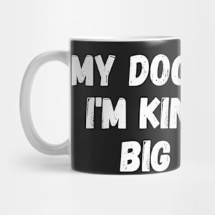 My Dog thinks I'm kind of a big deal Mug